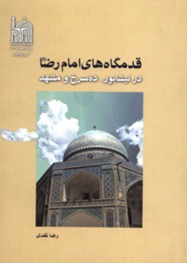 کتاب قدمگاه های امام رضا (ع) در نیشابور، ده سرخ و مشهد