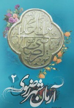 آرمان شهر رضوی 2: مجموعه مقالات برگزیده همایش علمی، پژوهشی شناخت اخلاق و آداب رضوی 1393